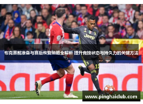 布克赛前准备与赛后恢复策略全解析 提升竞技状态与持久力的关键方法 布克赛前准备与赛后恢复策略全解析 提升竞技状态与持久力的关键方法